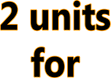 2 Units for